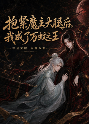 抱紧魔主大腿后，我成了万蚊之王（54集）全集下载