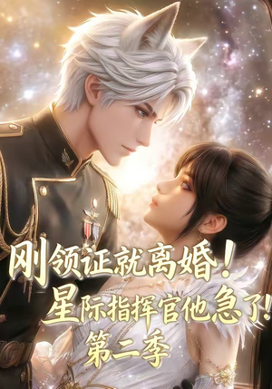 刚领证就离婚！星际指挥官他急了！第二季（60集）精彩短剧推荐