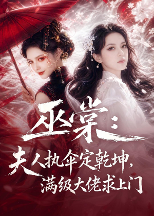 巫棠：夫人执伞定乾坤，满级大佬求上门（56集）不用花钱看全剧