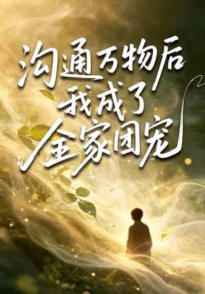 沟通万物后我成了全家团宠（63集）精彩短剧看不停