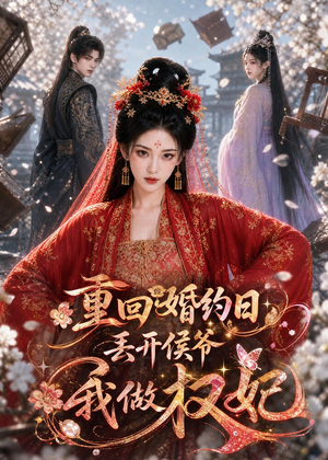 重回婚约日，丢开侯爷我做权妃（57集）原创精彩短剧