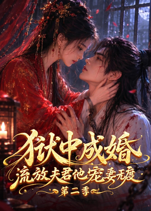狱中成婚，流放夫君他宠妻无度第二季（101集）免费短剧看不停