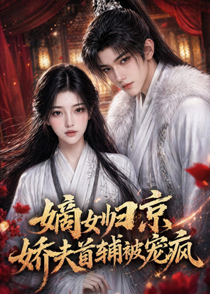 嫡女归京,娇夫首辅被宠疯(114集) 嫡女归京,娇夫首辅被宠疯(114集)热门火爆短剧