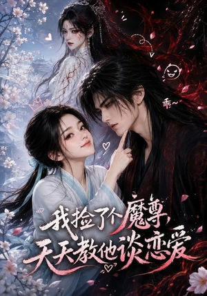 我捡了个魔尊，天天教他谈恋爱（15集）上热门短剧