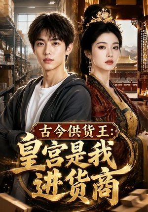 古今供货王：皇宫是我进货商（55集）短剧分享片段