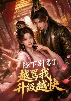 陛下别骂了，越骂我升级越快（50集）一起追生活短剧