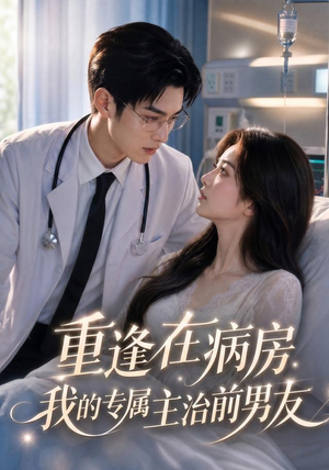 重逢在病房，我的专属主治前男友（53集）这部短剧太好看