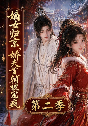 嫡女归京,娇夫首辅被宠疯第二季(92集) 嫡女归京,娇夫首辅被宠疯第二季(92集)热门短剧来袭
