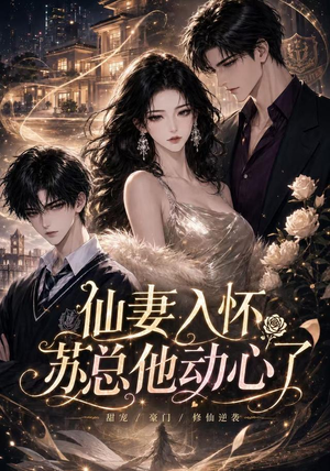仙妻入怀:苏总他动心了(74集) 仙妻入怀:苏总他动心了(74集)免费版