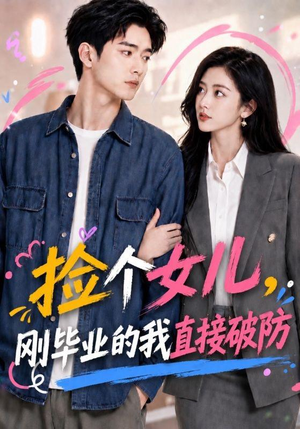 捡个女儿，刚毕业的我直接破防（62集）火爆短剧热播中