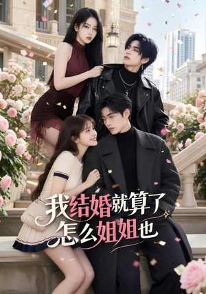 我结婚就算了怎么姐姐也(60集) 我结婚就算了怎么姐姐也(60集)短剧全集大结局