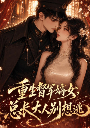 重生督军嫡女，总长大人别想逃（62集）一口气追完短剧
