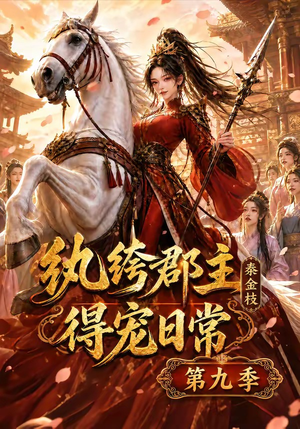 纨绔郡主得宠日常：秦金枝第九季（112集）悬疑短剧推荐