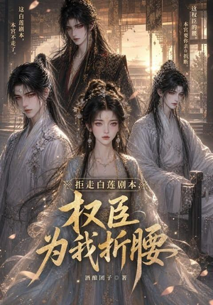 拒走白莲剧本，权臣为我折腰（30集）精彩的短剧