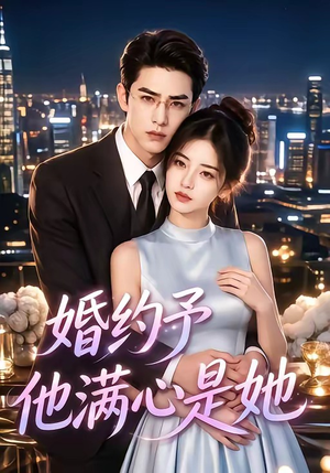 婚约予他满心是她(70集) 婚约予他满心是她(70集)好看短剧看不停