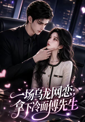 一场乌龙网恋,拿下冷面傅先生(57集) 一场乌龙网恋,拿下冷面傅先生(57集)男主角是谁