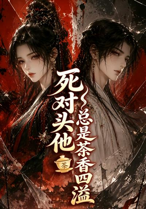 死对头他总是茶香四溢（59集）短剧全集大结局