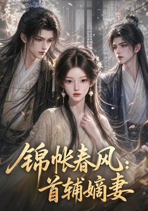 锦帐春风：首辅嫡妻（56集）短剧越看越精彩