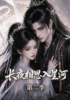 长夜相思入星河第二季(57集) 长夜相思入星河第二季(57集)爆火短剧追不停