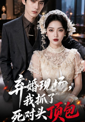 弃婚现场，我抓了死对头顶包（60集）精彩短剧分享。