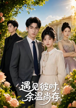 遇见彼时,余温尚存(54集) 遇见彼时,余温尚存(54集)短剧完整版免费