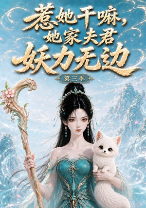 惹她干嘛,她家夫君妖力无边!第三季(192集) 惹她干嘛,她家夫君妖力无边!第三季(192集)短剧热门合集