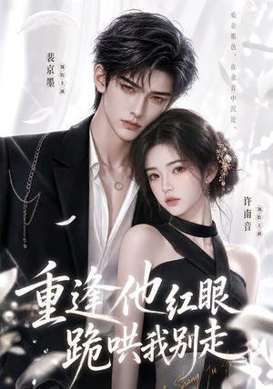 重逢他红眼跪哄我别走(109集) 重逢他红眼跪哄我别走(109集)在线看