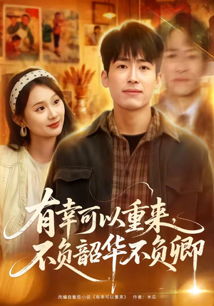 有幸可以重来,不负韶华不负卿(67集) 有幸可以重来,不负韶华不负卿(67集)战神短剧推荐
