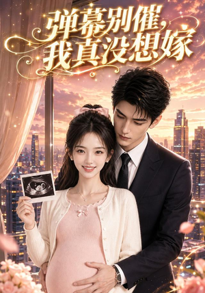 弹幕别催，我真没想嫁（47集）火爆短剧抢先看